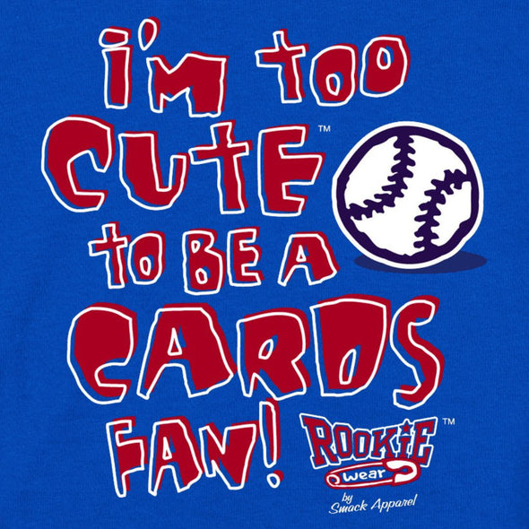 I'm Too Cute to be a Cards Fan (for Chicago) Blue Onesie (NB-18M) or Toddler Tee (2T-4T)
