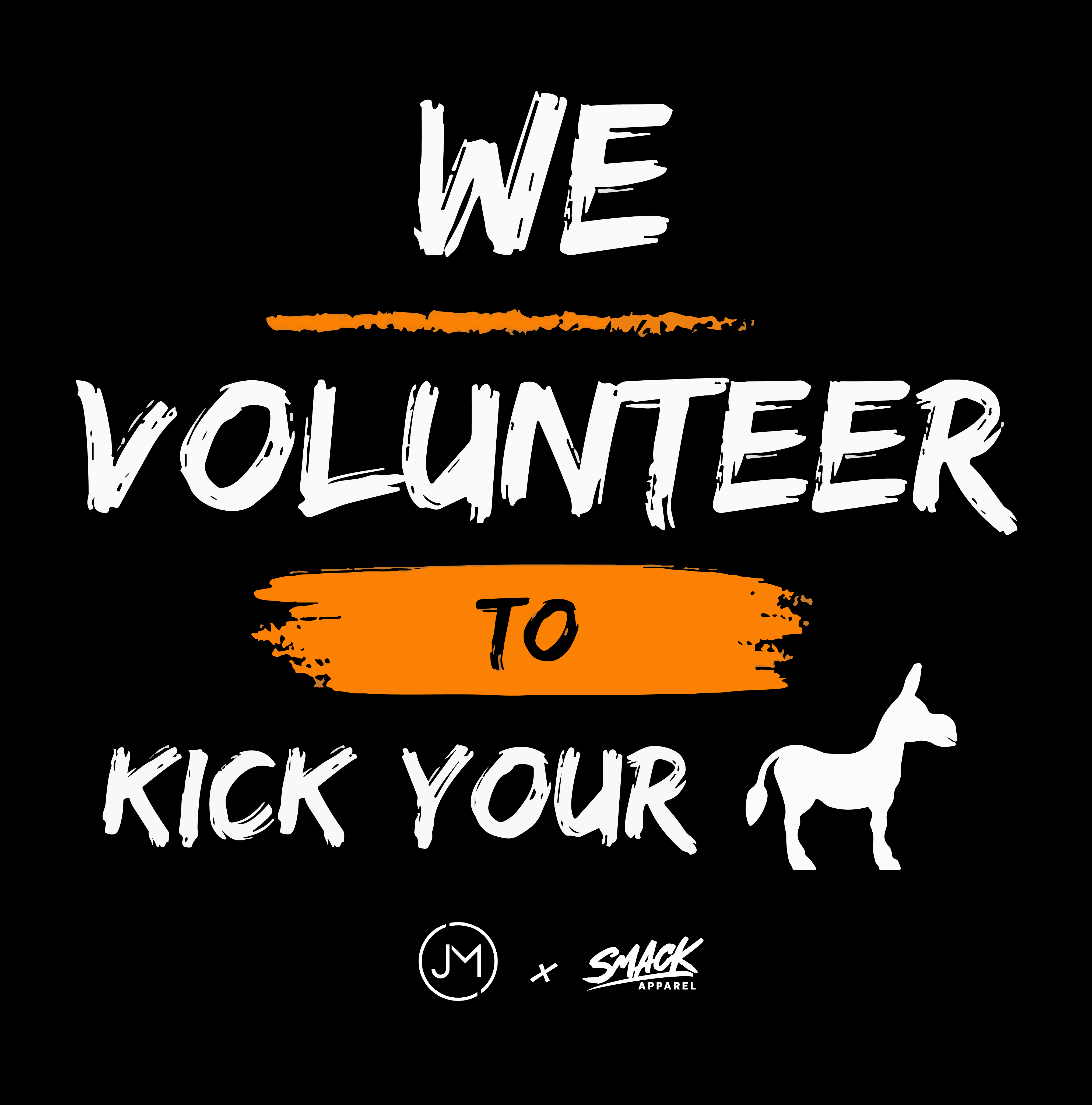 We Volunteer to Kick Your Ass | Josh Mancuso x Smack Apparel