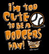 San Francisco Baseball Fans. I'm Too Cute (Anti-Dodgers) Onesie (NB-18M) or Toddler Tee (2T-4T)