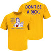 Louisiana State Football Fans. Don't be a Dick (Anti-Alabama) T-Shirt