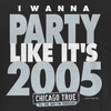 I Wanna Party Like It's 2005 Shirt... Someday | Chicago Pro Baseball Apparel
