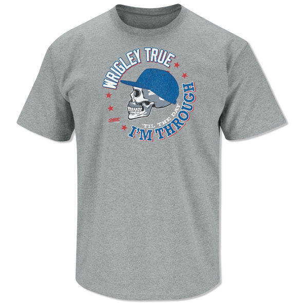 Wrigley True 'Til the Day I'm Through Shirt  |  Chicago Pro Baseball Fan Apparel